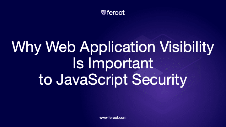 Why Web Application Visibility Is Important to JavaScript Security