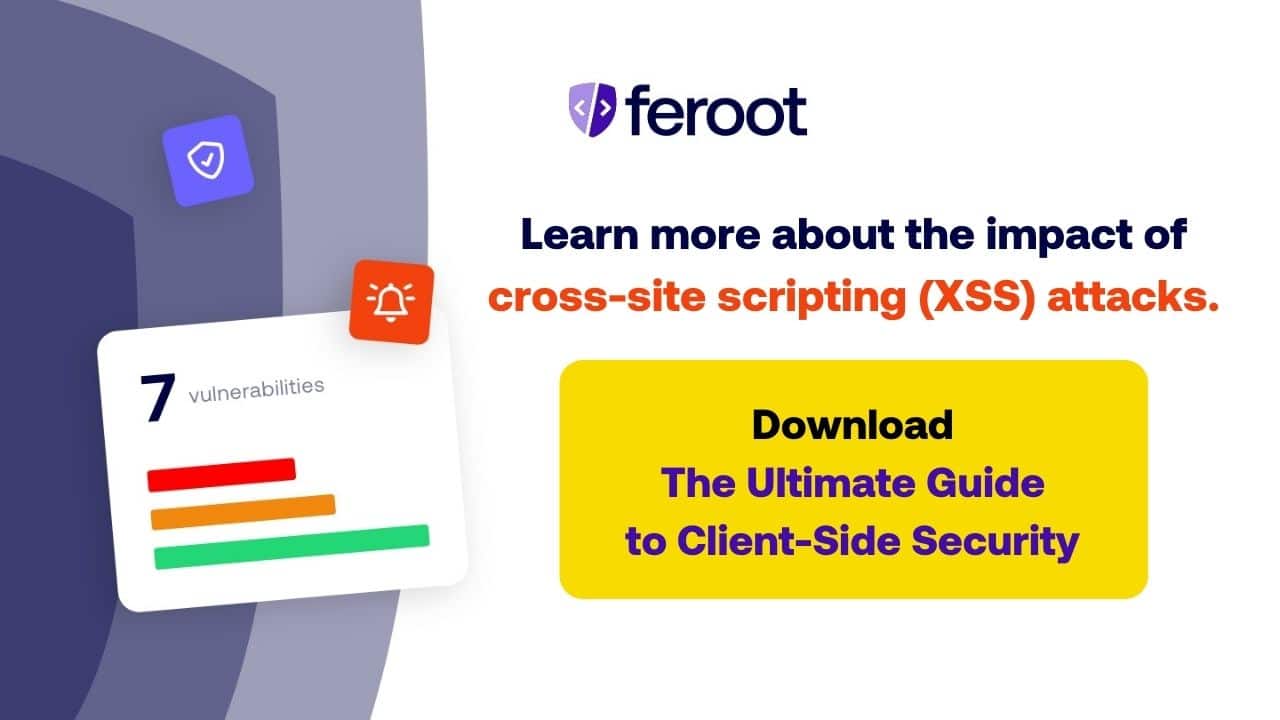 Learn more about the impact of cross-site scripting attacks. Download The Ultimate Guide to Client-Side Security.