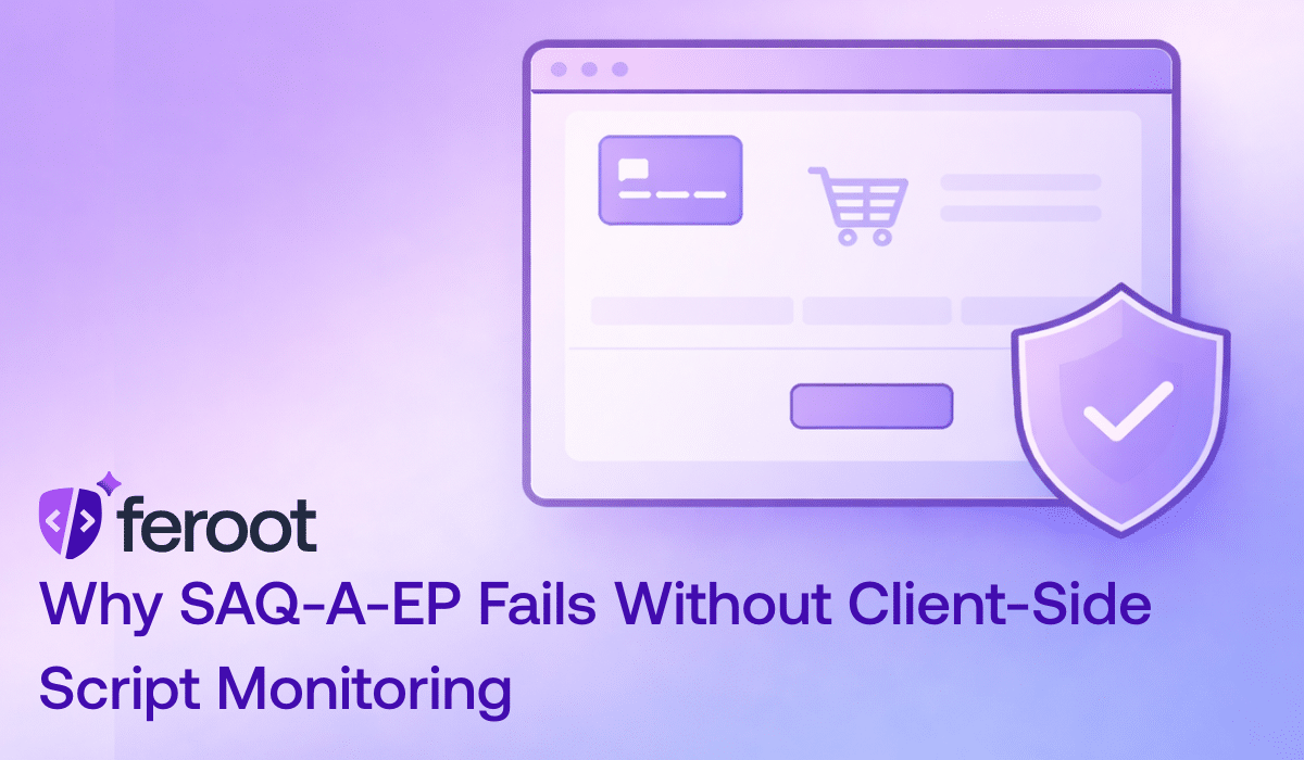 Why SAQ-A-EP Fails Without Runtime Script Monitoring